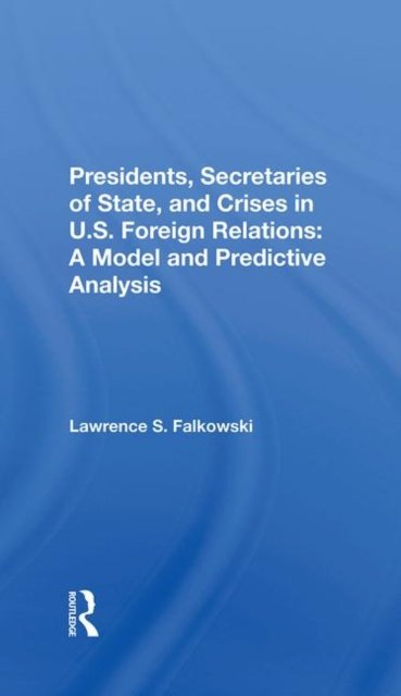 Presidents, Secretaries Of State, And Crises In U.s. Foreign Relations