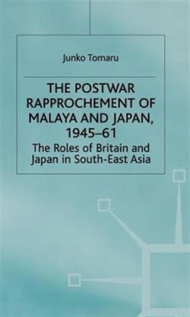 The Postwar Rapprochement of Malaya and Japan 1945-61
