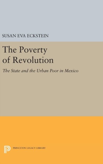 The Poverty of Revolution – The State and the Urban Poor in Mexico