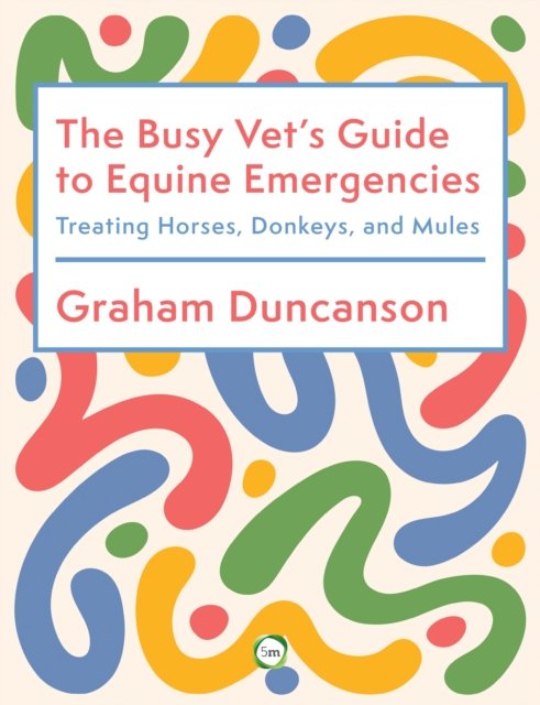 The Busy Vet’s Guide to Equine Emergencies