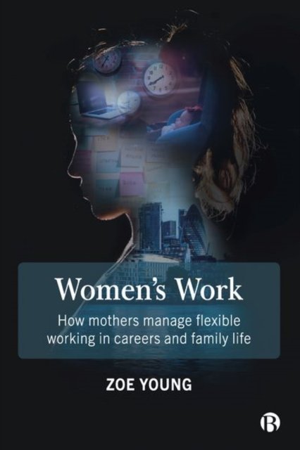 Women's Work – How Mothers Manage Flexible Working  in Careers and Family Life