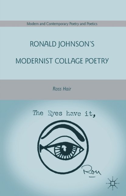 Ronald Johnson''s Modernist Collage Poetry