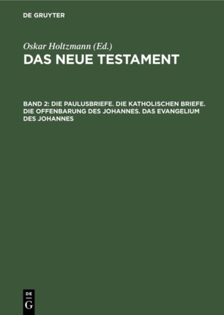Die Paulusbriefe. Die Katholischen Briefe. Die Offenbarung Des Johannes. Das Evangelium Des Johannes