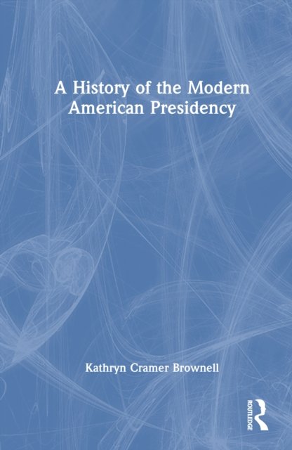 A History of the Modern American Presidency