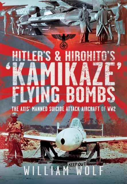 Hitler''s and Hirohito''s ''Kamikaze'' Flying Bombs
