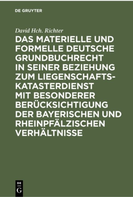 Das Materielle Und Formelle Deutsche Grundbuchrecht in Seiner Beziehung Zum Liegenschaftskatasterdienst Mit Besonderer Berucksichtigung Der Bayerischen Und Rheinpfalzischen Verhaltnisse