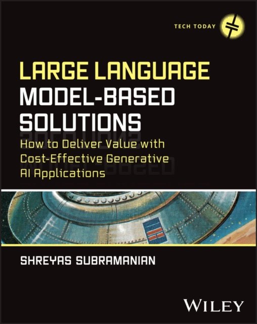 Large Language Model–Based Solutions – How to Deliver Value with Cost–Effective Generative AI Applications