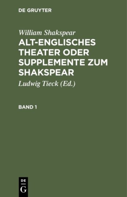 William Shakspear: Alt-Englisches Theater Oder Supplemente Zum Shakspear. Band 1