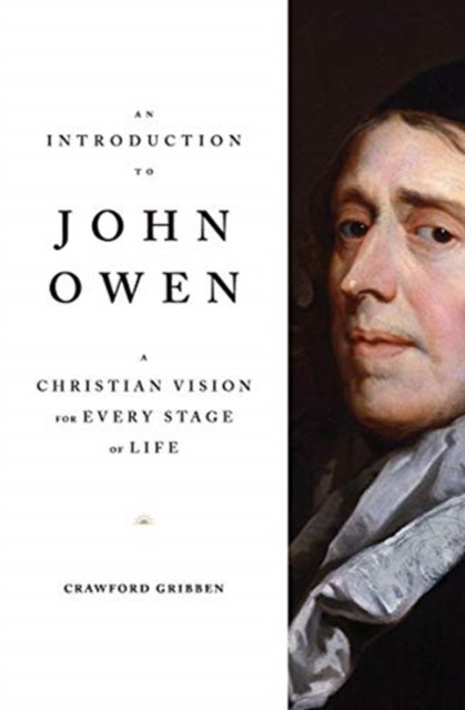 An Introduction to John Owen – A Christian Vision for Every Stage of Life