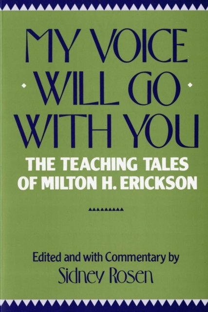 My Voice Will Go With You – The Teaching Of Milton H Erickson