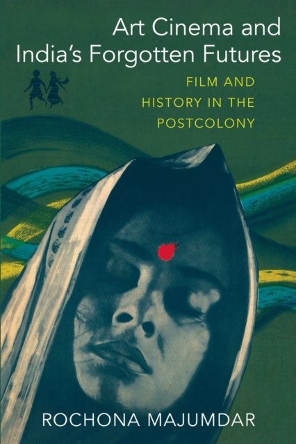 Art Cinema and India's Forgotten Futures – Film and History in the Postcolony
