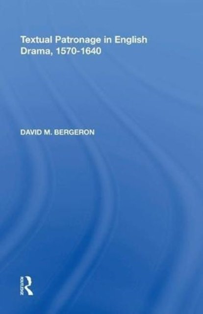 Textual Patronage in English Drama, 1570-1640