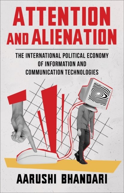 Attention and Alienation – The International Political Economy of Information and Communication Technologies