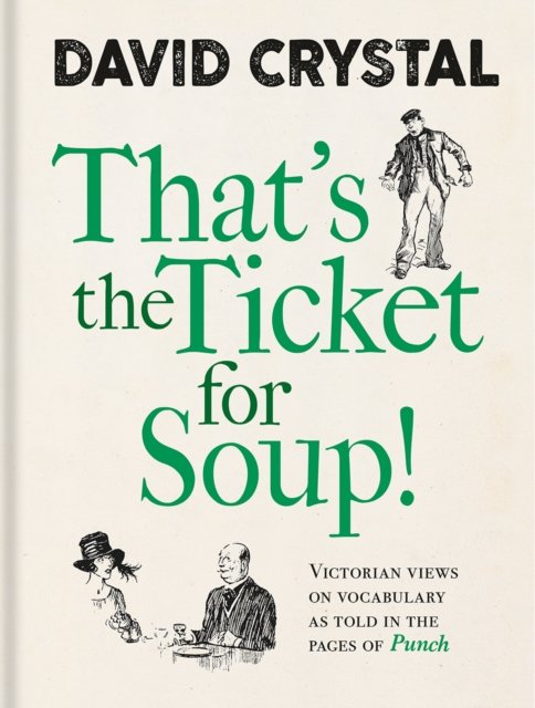 That`s the Ticket for Soup! – Victorian Views on Vocabulary as Told in the Pages of `Punch`