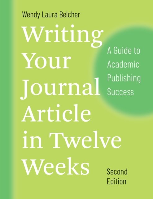 Writing Your Journal Article in Twelve Weeks, Se – A Guide to Academic Publishing Success Success