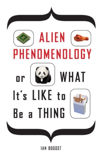 Alien Phenomenology, or What It''s Like to Be a Thing