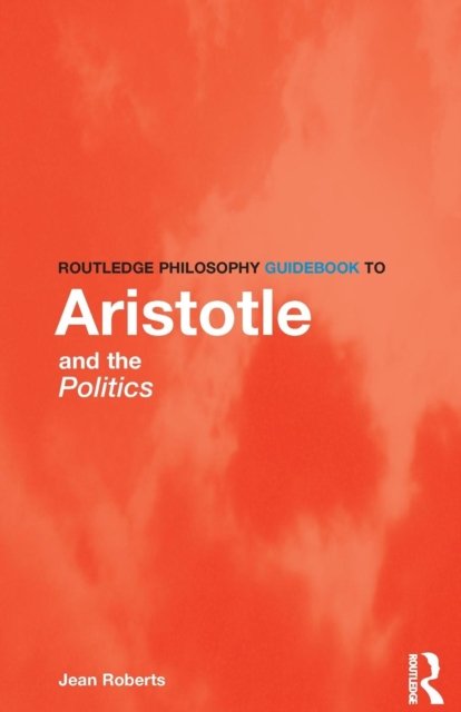 Routledge Philosophy Guidebook to Aristotle on Politics
