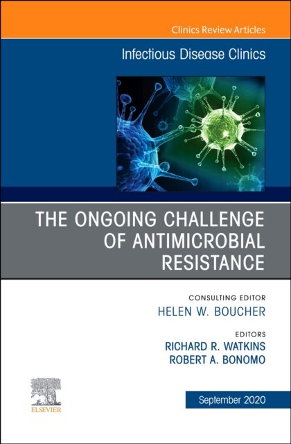 The Ongoing Challenge of Antimicrobial Resistance, An Issue of Infectious Disease Clinics of North America