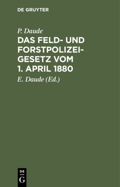 Das Feld- Und Forstpolizeigesetz Vom 1. April 1880