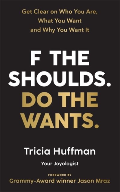 F the Shoulds. Do the Wants