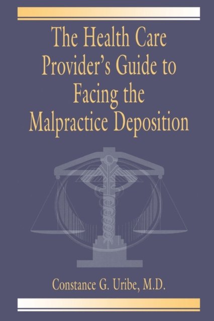 The Health Care Provider''s Guide to Facing the Malpractice Deposition