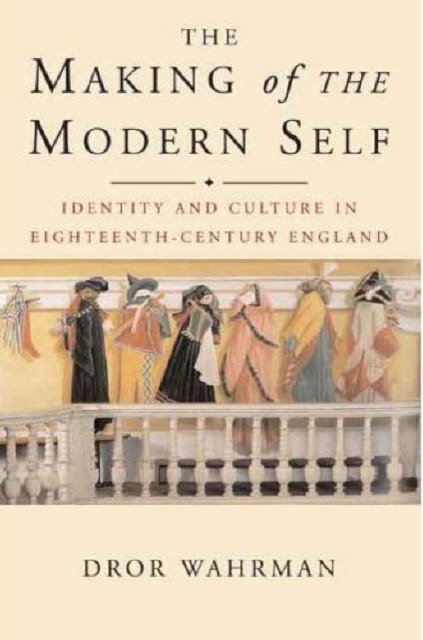 The Making of the Modern Self – Identity and Culture in Eighteenth–Century England