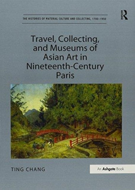 Travel, Collecting, and Museums of Asian Art in Nineteenth-Century Paris