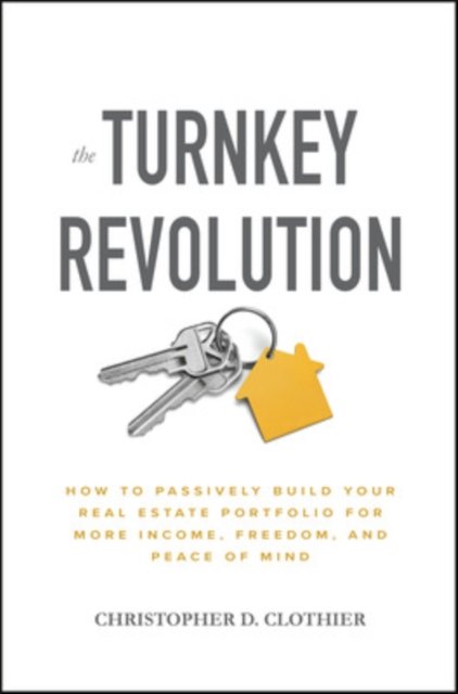 The Turnkey Revolution: How to Passively Build Your Real Estate Portfolio for More Income, Freedom, and Peace of Mind