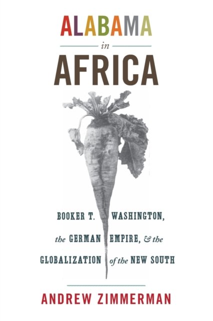 Alabama in Africa – Booker T. Washington, the German Empire, and the Globalization of the New South