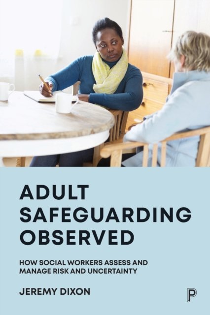 Adult Safeguarding Observed – How Social Workers Assess and Manage Risk and Uncertainty