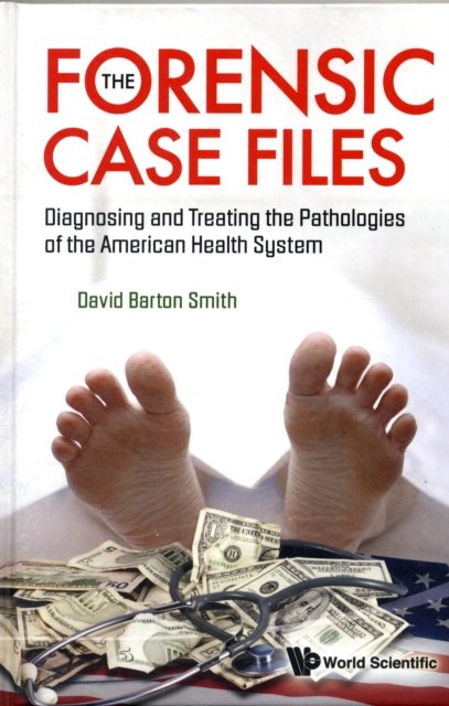 Forensic Case Files, The: Diagnosing And Treating The Pathologies Of The American Health System