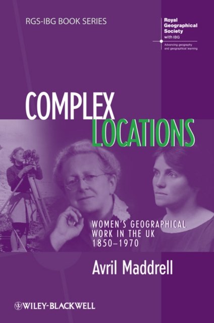 Complex Locations – Women's Geographical Work in the UK 1850–1970