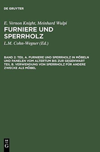Teil A. Furniere Und Sperrholz in Mobeln Und Panelen Vom Altertum Bis Zur Gegenwart. Teil B. Verwendung Von Sperrholz Fur Andere Zwecke ALS Mobel