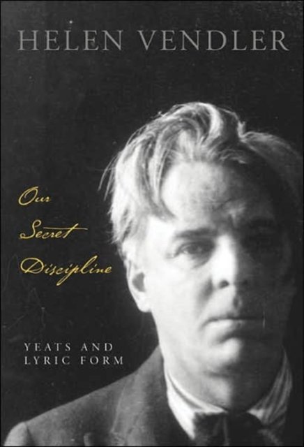 Our Secret Discipline – Yeats and Lyric Form