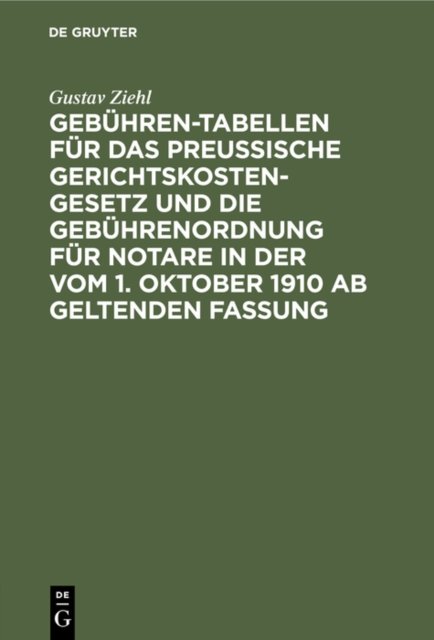 Gebuhren-Tabellen Fur Das Preussische Gerichtskostengesetz Und Die Gebuhrenordnung Fur Notare in Der Vom 1. Oktober 1910 AB Geltenden Fassung