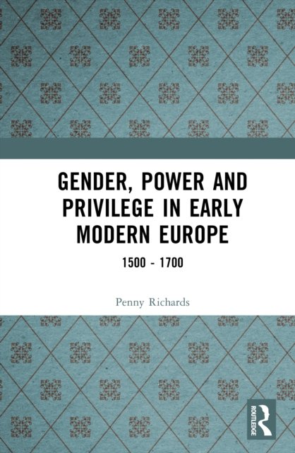 Gender, Power and Privilege in Early Modern Europe 1500-1700