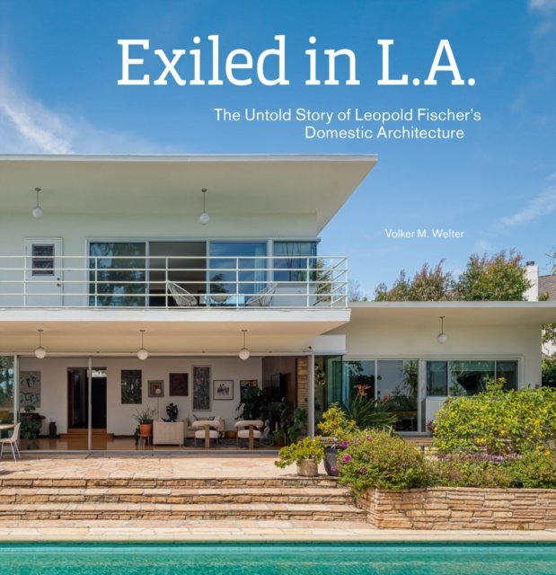 Exiled in L.A. – The Untold Story of Leopold Fischer's Domestic Architecture