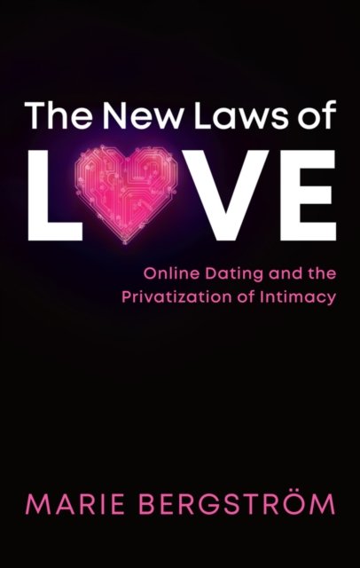 The New Laws of Love – Online Dating and the Privatization of Intimacy