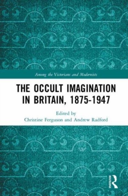 The Occult Imagination in Britain, 1875-1947