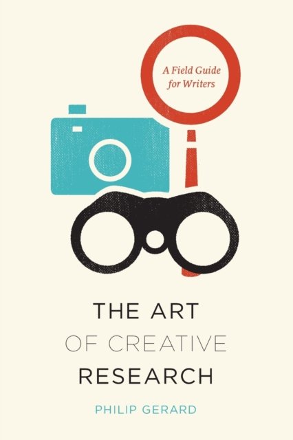 The Art of Creative Research – A Field Guide for Writers