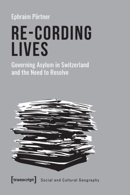 Re–Cording Lives – Governing Asylum in Switzerland and the Need to Resolve