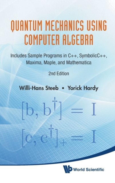 Quantum Mechanics Using Computer Algebra: Includes Sample Programs In C++, Symbolicc++, Maxima, Maple, And Mathematica (2nd Edition)