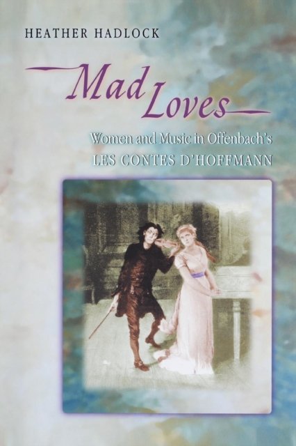 Mad Loves – Women and Music in Offenbach`s Les Contes d`Hoffmann
