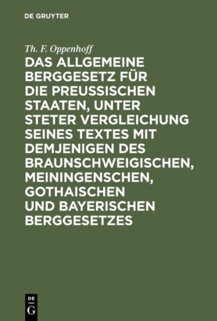 Das Allgemeine Berggesetz Fur Die Preußischen Staaten, Unter Steter Vergleichung Seines Textes Mit Demjenigen Des Braunschweigischen, Meiningenschen, Gothaischen Und Bayerischen Berggesetzes
