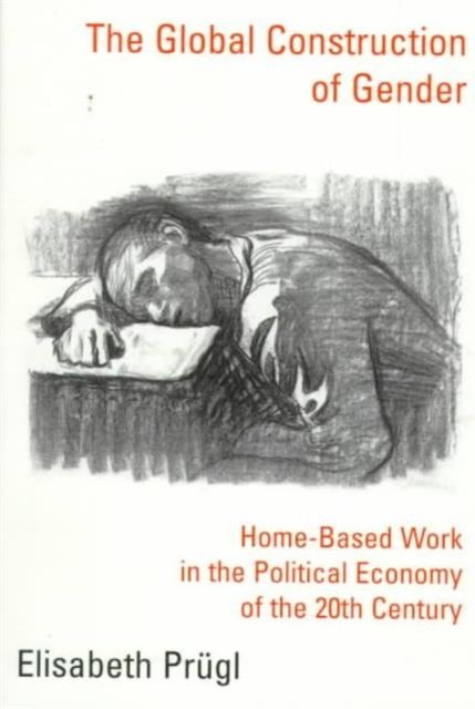 The Global Construction of Gender – Home–Based Work in the Political Economy of the 20th Century