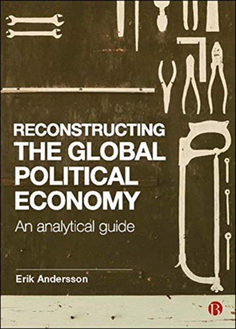 Reconstructing the Global Political Economy – An A nalytical Guide