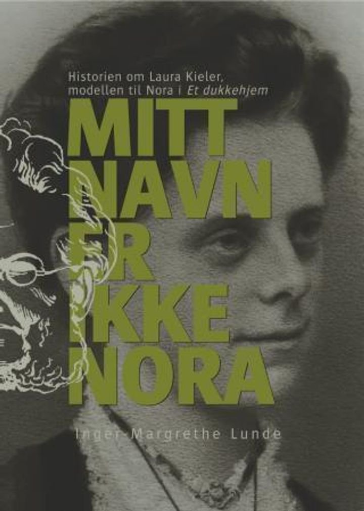 Mitt navn er ikke Nora - historien om Laura Kieler, modellen til Nora i Et dukkehjem