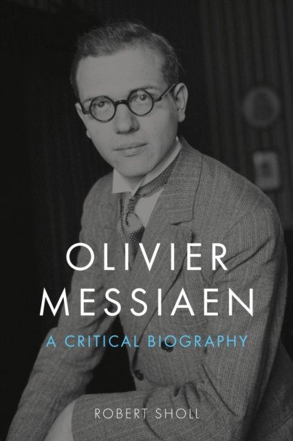Olivier Messiaen – A Critical Biography