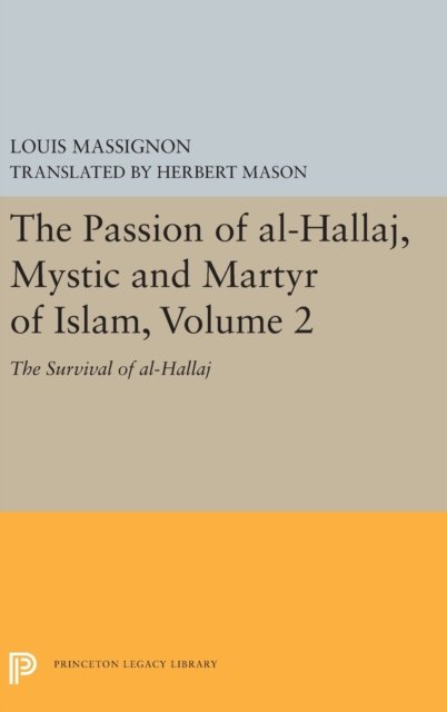 The Passion of Al-Hallaj, Mystic and Martyr of Islam, Volume 2