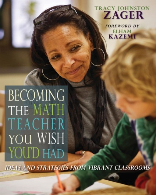 Becoming the Math Teacher You Wish You''d Had